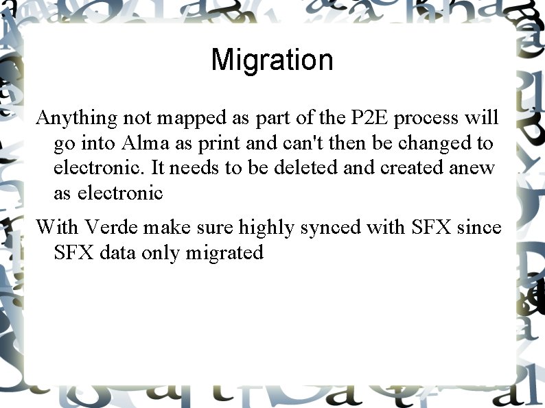 Migration Anything not mapped as part of the P 2 E process will go