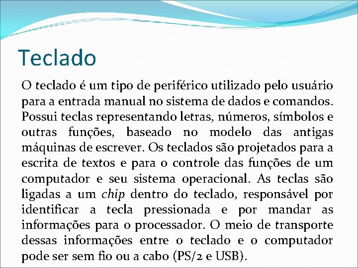 Teclado O teclado é um tipo de periférico utilizado pelo usuário para a entrada