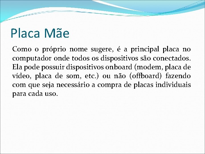 Placa Mãe Como o próprio nome sugere, é a principal placa no computador onde