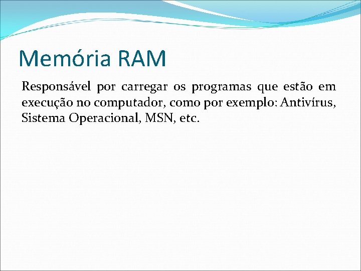 Memória RAM Responsável por carregar os programas que estão em execução no computador, como