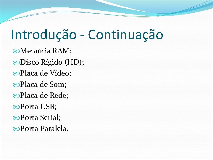 Introdução - Continuação Memória RAM; Disco Rígido (HD); Placa de Vídeo; Placa de Som;