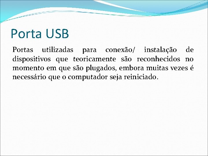 Porta USB Portas utilizadas para conexão/ instalação de dispositivos que teoricamente são reconhecidos no