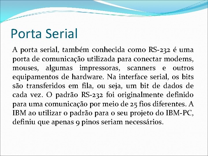 Porta Serial A porta serial, também conhecida como RS-232 é uma porta de comunicação