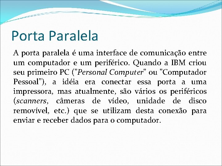 Porta Paralela A porta paralela é uma interface de comunicação entre um computador e