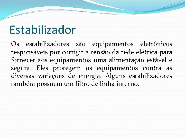 Estabilizador Os estabilizadores são equipamentos eletrônicos responsáveis por corrigir a tensão da rede elétrica