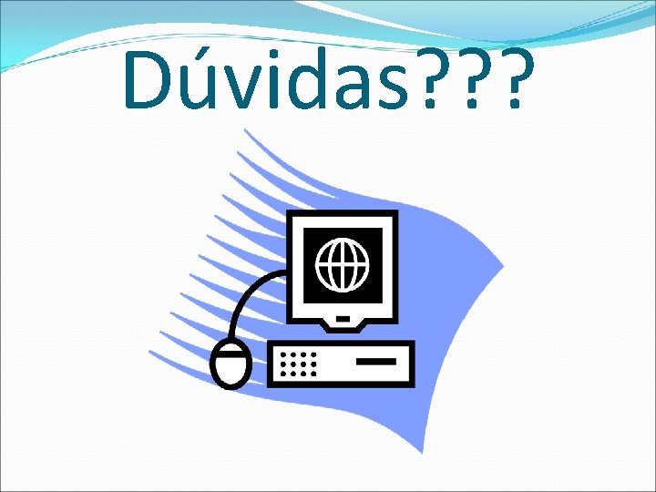 Dúvidas? ? ? 