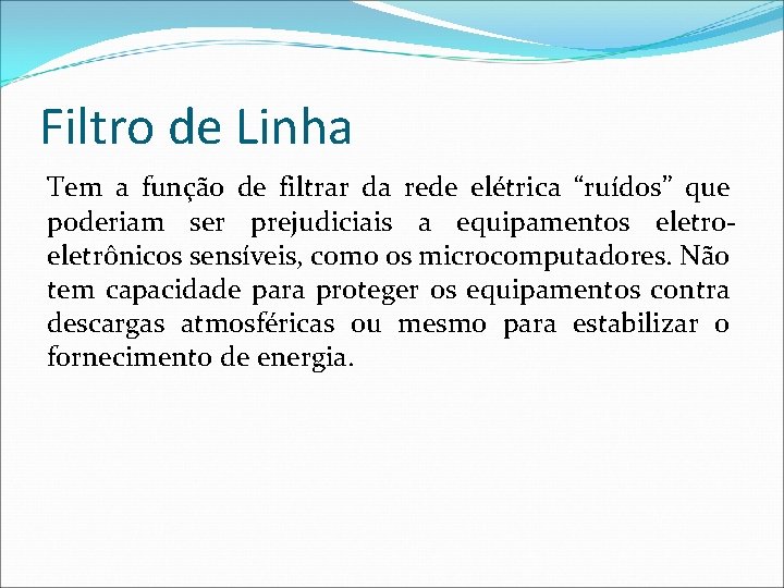 Filtro de Linha Tem a função de filtrar da rede elétrica “ruídos” que poderiam
