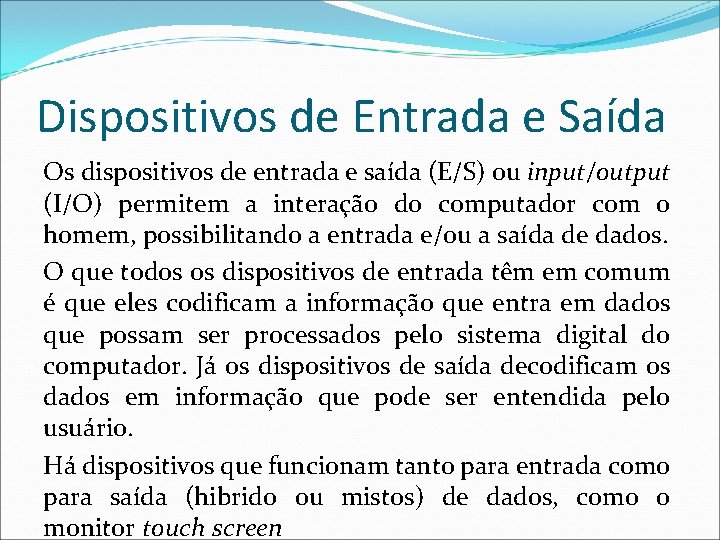 Dispositivos de Entrada e Saída Os dispositivos de entrada e saída (E/S) ou input/output