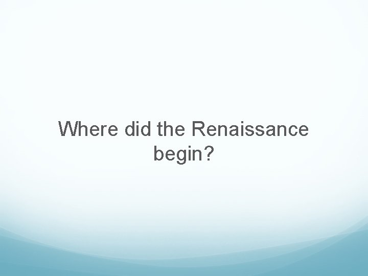 Where did the Renaissance begin? 