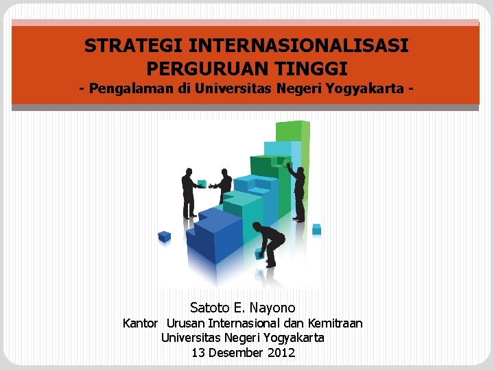 STRATEGI INTERNASIONALISASI PERGURUAN TINGGI - Pengalaman di Universitas Negeri Yogyakarta - Oleh: Satoto E.