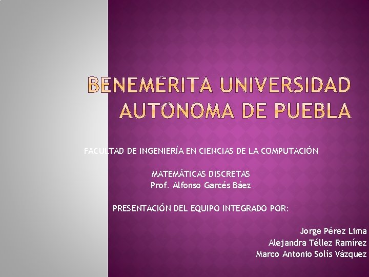 FACULTAD DE INGENIERÍA EN CIENCIAS DE LA COMPUTACIÓN MATEMÁTICAS DISCRETAS Prof. Alfonso Garcés Báez
