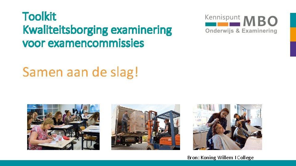 Toolkit Kwaliteitsborging examinering voor examencommissies Samen aan de slag! Bron: Koning Willem I College