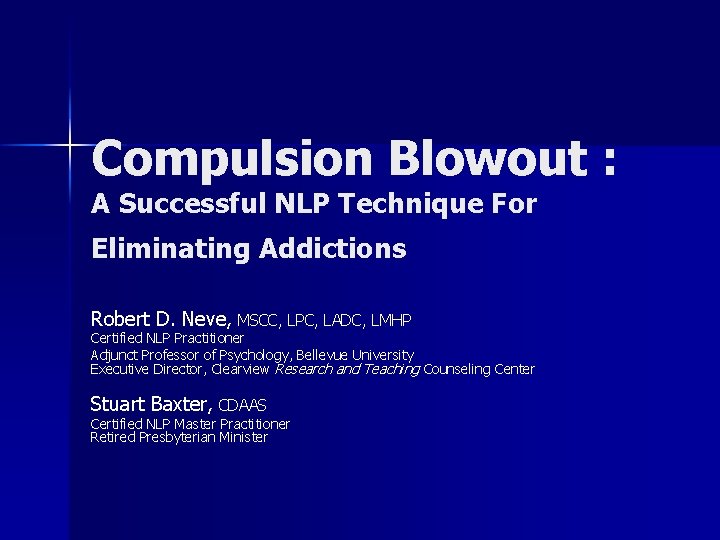 Compulsion Blowout : A Successful NLP Technique For Eliminating Addictions Robert D. Neve, MSCC,