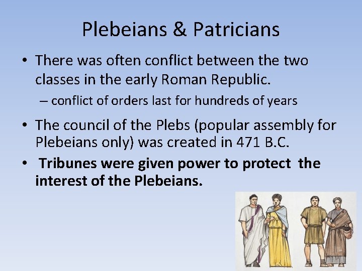 Plebeians & Patricians • There was often conflict between the two classes in the