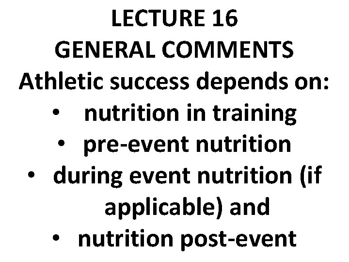 LECTURE 16 GENERAL COMMENTS Athletic success depends on: • nutrition in training • pre-event