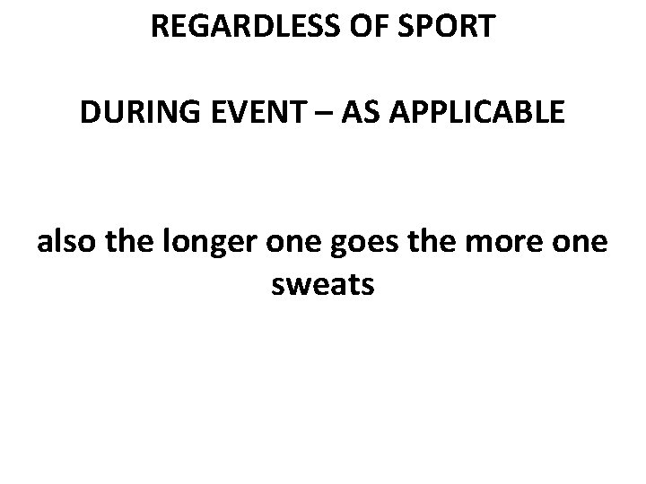 REGARDLESS OF SPORT DURING EVENT – AS APPLICABLE also the longer one goes the