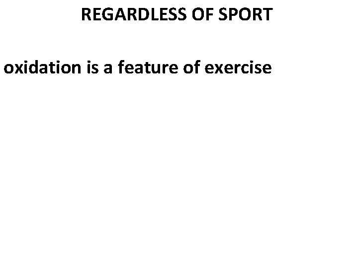 REGARDLESS OF SPORT oxidation is a feature of exercise 