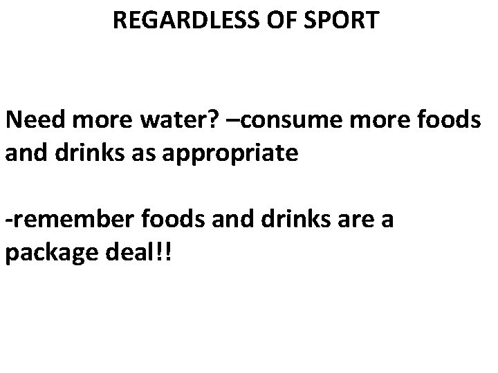 REGARDLESS OF SPORT Need more water? –consume more foods and drinks as appropriate -remember