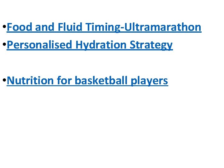  • Food and Fluid Timing-Ultramarathon • Personalised Hydration Strategy • Nutrition for basketball