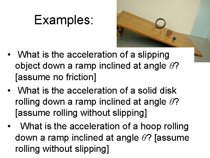 Examples: • What is the acceleration of a slipping object down a ramp inclined