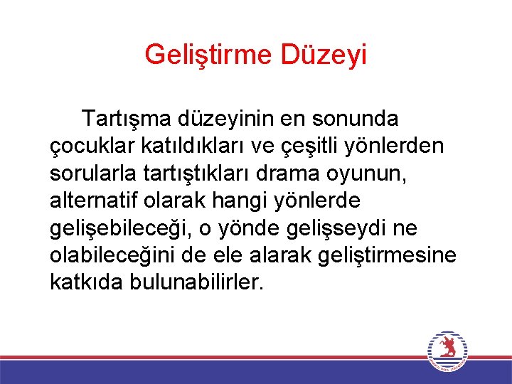 Geliştirme Düzeyi Tartışma düzeyinin en sonunda çocuklar katıldıkları ve çeşitli yönlerden sorularla tartıştıkları drama