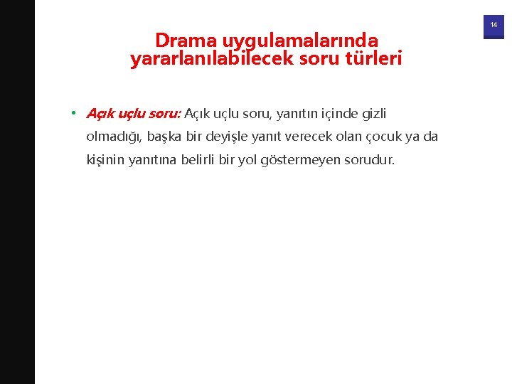 Drama uygulamalarında yararlanılabilecek soru türleri • Açık uçlu soru: Açık uçlu soru, yanıtın içinde