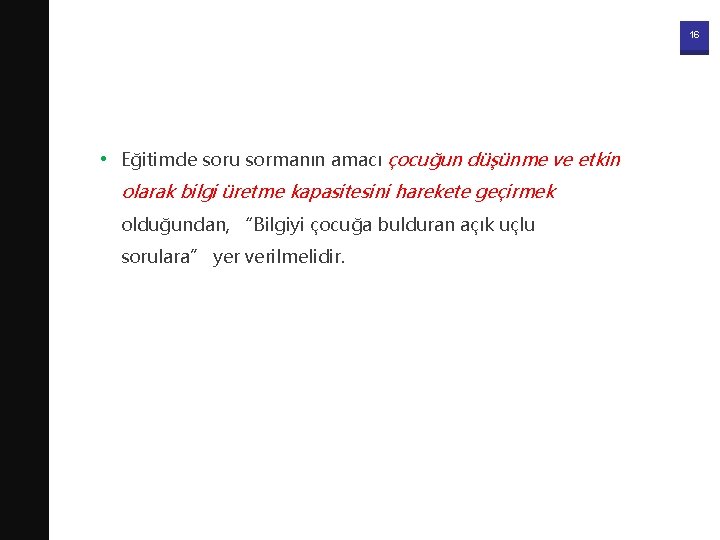 16 • Eğitimde soru sormanın amacı çocuğun düşünme ve etkin olarak bilgi üretme kapasitesini