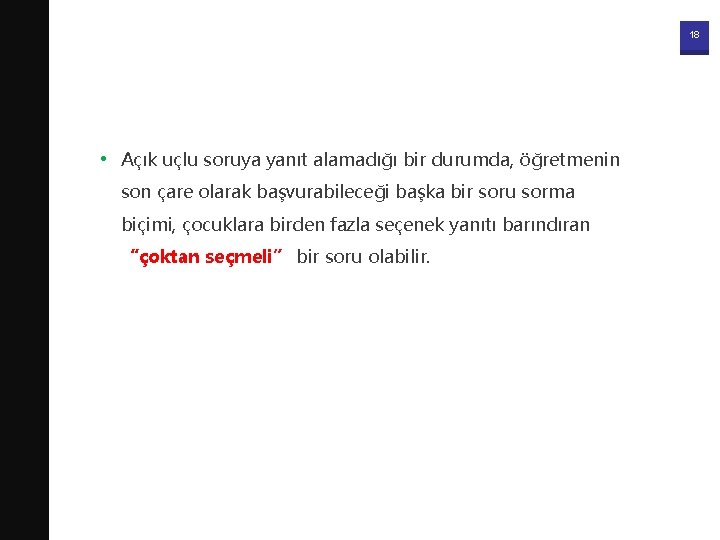 18 • Açık uçlu soruya yanıt alamadığı bir durumda, öğretmenin son çare olarak başvurabileceği