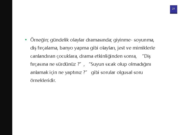 21 • Örneğin; gündelik olaylar dramasında; giyinme- soyunma, diş fırçalama, banyo yapma gibi olayları,