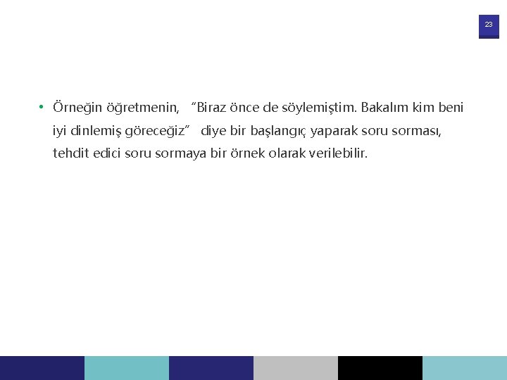 23 • Örneğin öğretmenin, “Biraz önce de söylemiştim. Bakalım kim beni iyi dinlemiş göreceğiz”