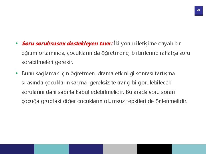 24 • Soru sorulmasını destekleyen tavır: İki yönlü iletişime dayalı bir eğitim ortamında, çocukların