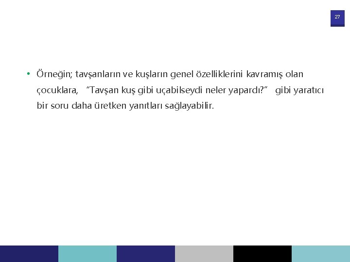 27 • Örneğin; tavşanların ve kuşların genel özelliklerini kavramış olan çocuklara, “Tavşan kuş gibi