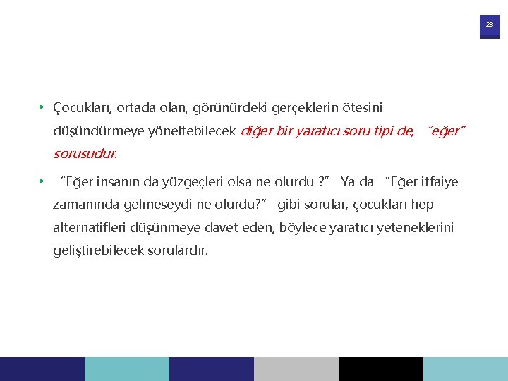 28 • Çocukları, ortada olan, görünürdeki gerçeklerin ötesini düşündürmeye yöneltebilecek diğer bir yaratıcı soru