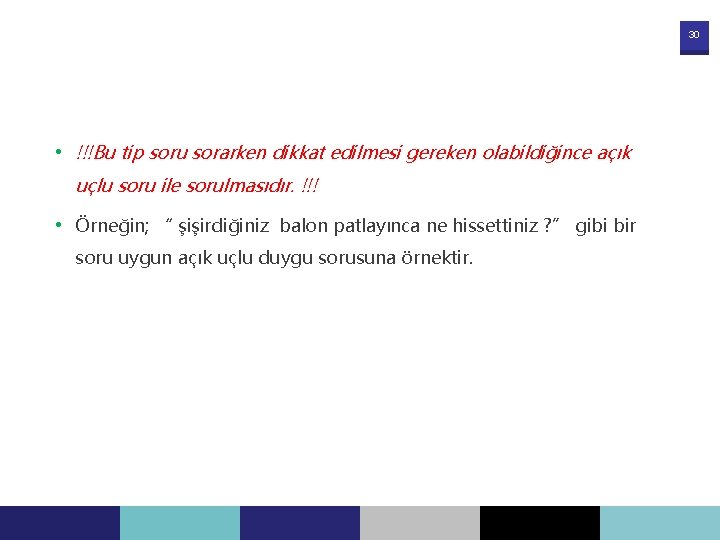 30 • !!!Bu tip soru sorarken dikkat edilmesi gereken olabildiğince açık uçlu soru ile