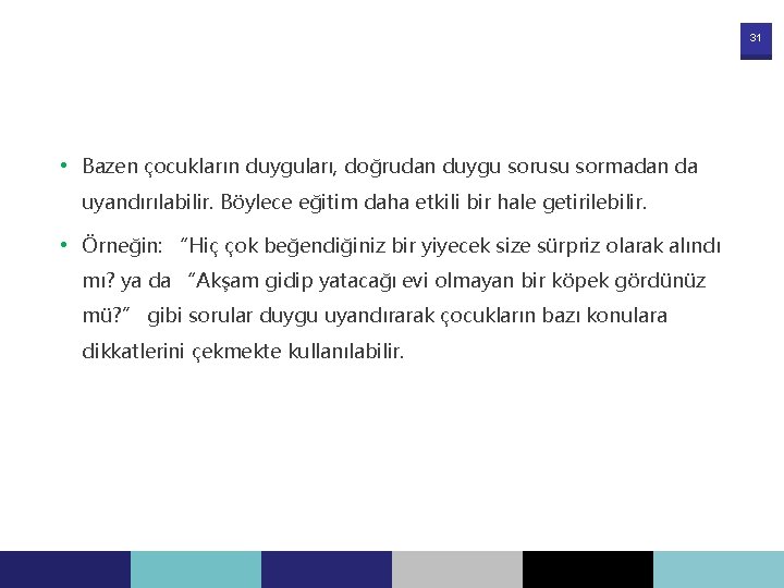 31 • Bazen çocukların duyguları, doğrudan duygu sorusu sormadan da uyandırılabilir. Böylece eğitim daha