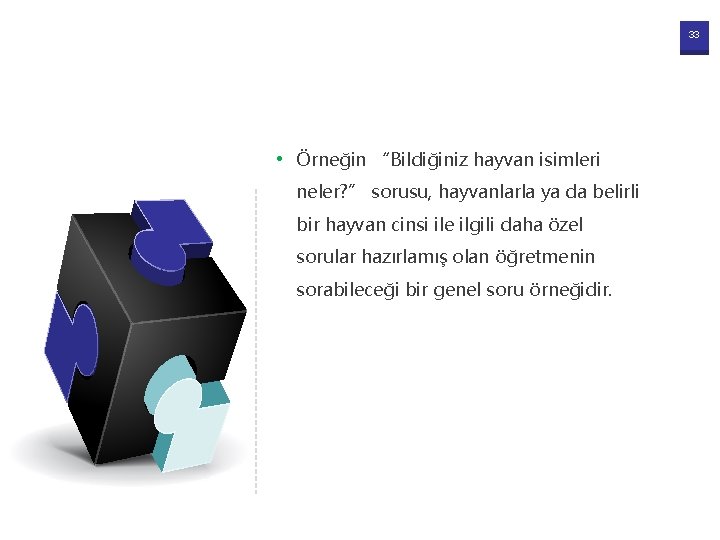 33 • Örneğin “Bildiğiniz hayvan isimleri neler? ” sorusu, hayvanlarla ya da belirli bir