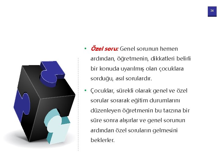 34 • Özel soru: Genel sorunun hemen ardından, öğretmenin, dikkatleri belirli bir konuda uyarılmış