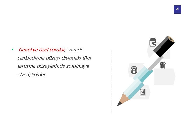 36 • Genel ve özel sorular, zihinde canlandırma düzeyi dışındaki tüm tartışma düzeylerinde sorulmaya