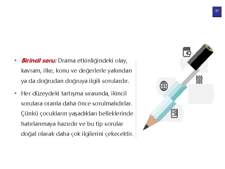37 • Birincil soru: Drama etkinliğindeki olay, kavram, ilke, konu ve değerlerle yakından ya