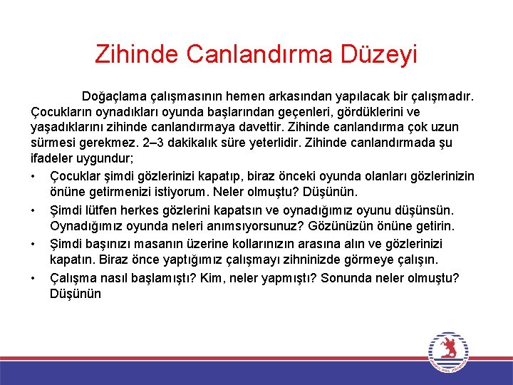 Zihinde Canlandırma Düzeyi Doğaçlama çalışmasının hemen arkasından yapılacak bir çalışmadır. Çocukların oynadıkları oyunda başlarından