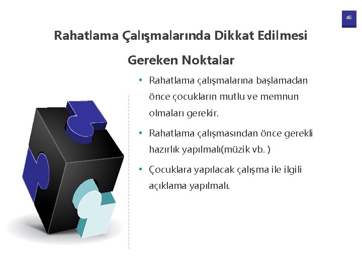 46 Rahatlama Çalışmalarında Dikkat Edilmesi Gereken Noktalar • Rahatlama çalışmalarına başlamadan önce çocukların mutlu