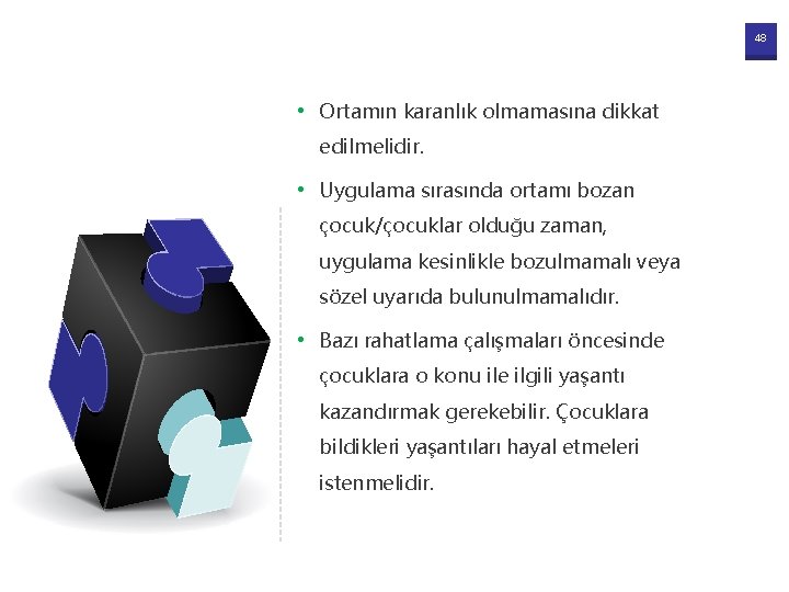 48 • Ortamın karanlık olmamasına dikkat edilmelidir. • Uygulama sırasında ortamı bozan çocuk/çocuklar olduğu