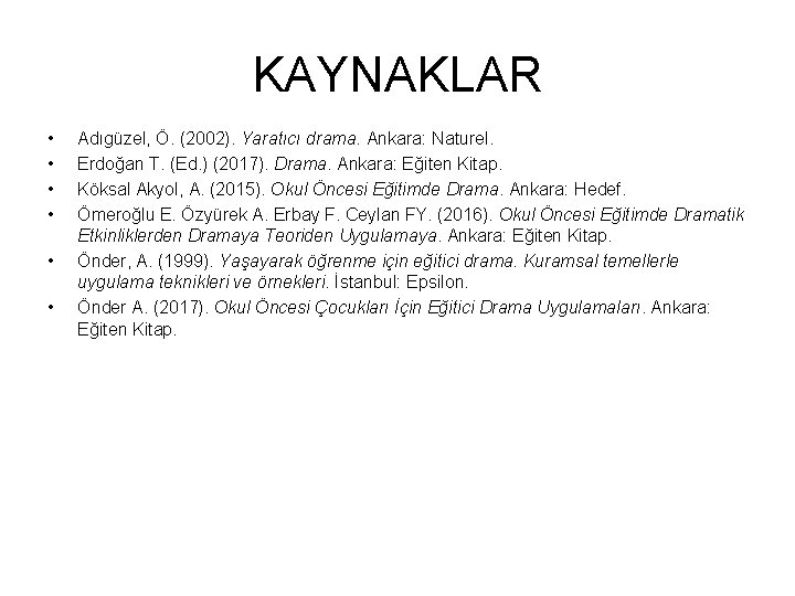 KAYNAKLAR • • • Adıgüzel, Ö. (2002). Yaratıcı drama. Ankara: Naturel. Erdoğan T. (Ed.