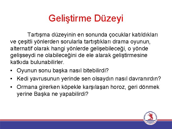 Geliştirme Düzeyi Tartışma düzeyinin en sonunda çocuklar katıldıkları ve çeşitli yönlerden sorularla tartıştıkları drama