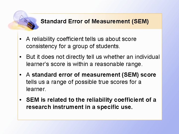 Standard Error of Measurement (SEM) • A reliability coefficient tells us about score consistency