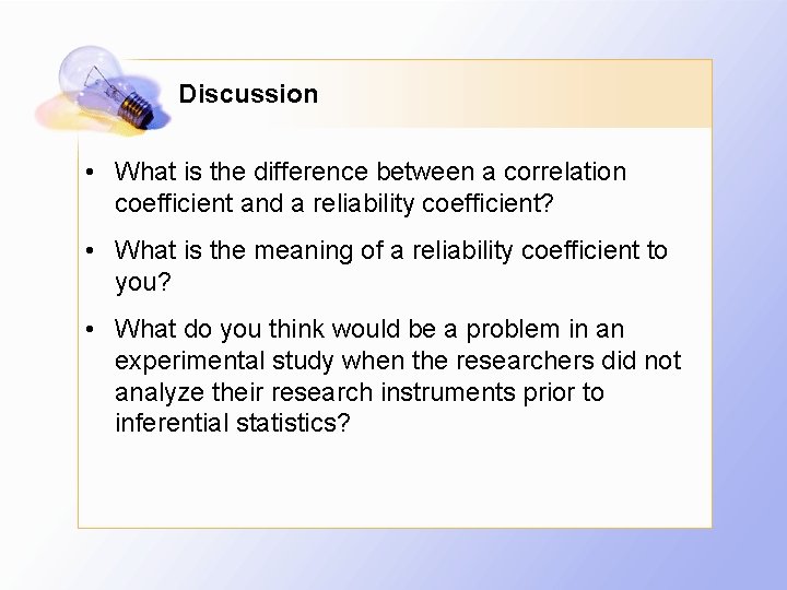 Discussion • What is the difference between a correlation coefficient and a reliability coefficient?