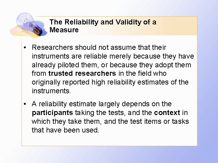 The Reliability and Validity of a Measure • Researchers should not assume that their