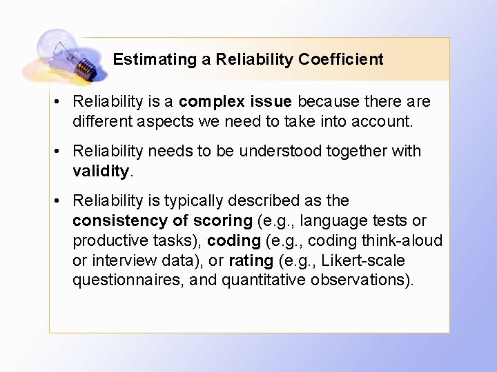 Estimating a Reliability Coefficient • Reliability is a complex issue because there are different