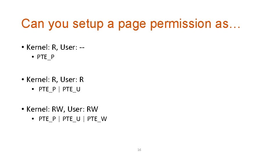 Can you setup a page permission as… • Kernel: R, User: - • PTE_P