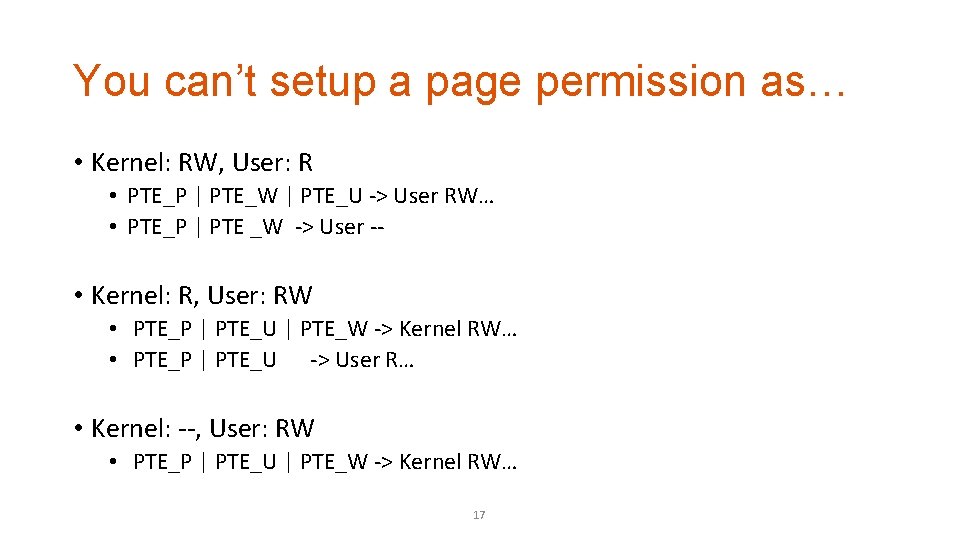 You can’t setup a page permission as… • Kernel: RW, User: R • PTE_P